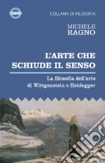 L'arte che schiude il senso. La filosofia dell'arte di Wittgenstein e Heidegger libro