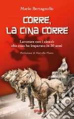 Corre, la Cina corre. Lavorare con i cinesi: che cosa ho imparato in 30 anni libro