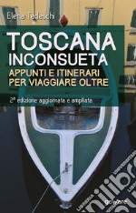 Toscana inconsueta. Appunti e itinerari per viaggiare oltre