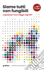 Siamo tutti non fungibili. La guida per il tuo viaggio negli NFT libro