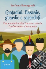 Contadini, fiascaie, guardie e sacerdoti. Vita e società nella Toscana centrale fra Ottocento e Novecento