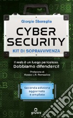 Cybersecurity. Kit di sopravvivenza. Il web è un luogo pericoloso. Dobbiamo difenderci! Nuova ediz.
