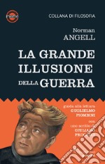 La grande illusione della guerra. Studio sulla potenza militare in rapporto alla prosperità delle nazioni libro