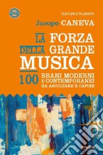 La forza della grande musica. 100 brani moderni e contemporanei da ascoltare e capire