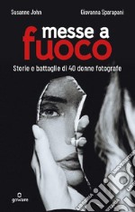 Messe a fuoco. Storie e battaglie di 40 donne fotografe