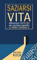 Saziarsi di vita. Affiancarsi all'altro per rendersi superflui il prima possibile libro