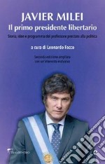 Javier Milei. Il primo presidente libertario. Storia, idee e programma del professore prestato alla politica libro