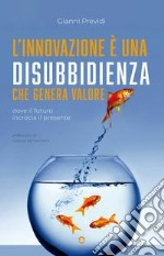 L'innovazione è una disubbidienza che genera valore. Dove il futuro incrocia il presente libro