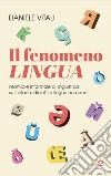 Il fenomeno lingua. Manuale informale di linguistica su italiano, dialetti e lingue europee libro di Vitali Daniele