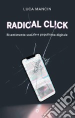 Radical click. Risentimento sociale e populismo digitale libro