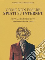 Come non essere spiati su internet. Manuale OSINT per tutti libro