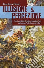 Illusione & percezione. Com'è cambiato il modo di guardare l'arte dal trompe l'oeil alla cancel culture