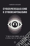 Cyberpersuasione e cybercapitalismo. Tecnologie persuasive e capitalismo dell'attenzione libro