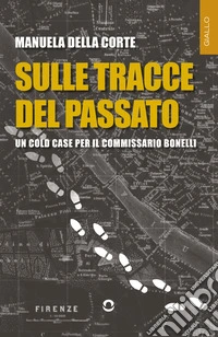 Sulle tracce del passato. Un cold case per il commissario Bonelli libro