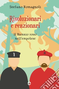 Rivoluzionari e reazionari. Il Biennio rosso nell'empolese libro