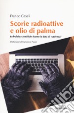 Scorie radioattive e olio di palma. Le bufale scientifiche hanno la data di scadenza? libro