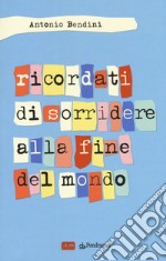 Ricordati di sorridere alla fine del mondo libro