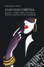 Ciao ciao Cortina! Segreti e bugie della Locandiera-Secrets and lies of the Landlady libro