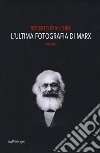 L'ultima fotografia di Marx libro