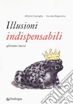 Illusioni indispensabili. Aforismi incisi libro