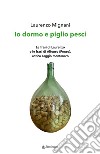 Io dormo e piglio pesci. Le frasi di Laurenzo e le frasi di Alfonso (Fonso), antico saggio montanaro libro