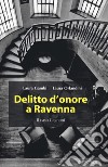 Delitto d'onore a Ravenna. Il caso Cagnoni libro