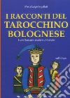I racconti del tarocchino bolognese. Storie illustrate e tecniche divinatorie libro