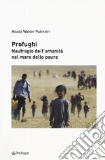 Profughi. Naufragio dell'umanità nel mare della paura libro