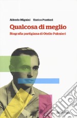 Qualcosa di meglio. Biografia partigiana di Otello Palmieri