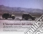 L'incoscenza del tarlo. 1968: Italia, Afghanistan, Kashmir e ritorno. Dodici amici percorrono, ignari, la via per l'Oxiana di Byron e Chatwin. Ediz. illustrata libro