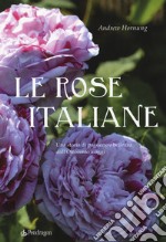 Le rose italiane. Una storia di passione e bellezza dall'Ottocento a oggi libro