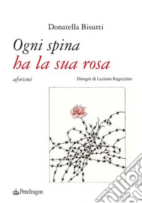 Ogni spina ha la sua rosa libro