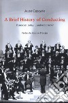 A brief history of conducting. Yesterday, today... and tomorrow? libro di Ceccato Aldo