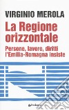 La regione orizzontale. Persone, lavoro, diritti, l'Emilia-Romagna insiste libro