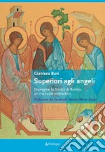 Superiori agli angeli. Dipingere la Trinità di Rublëv: un manuale interattivo libro