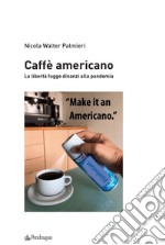 Caffè americano. La libertà fugge dinanzi alla pandemia libro