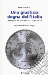 Una giustizia degna dell'Italia. Idee sparse per la riscossa della magistratura libro di D'Orazi Marco