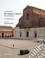 Nel silenzio di Bologna. Una città sospesa. Ediz. illustrata