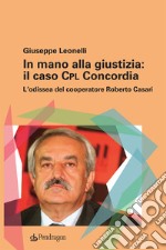 In mano alla giustizia: il caso Cpl Concordia. L'odissea del cooperatore Roberto Casari libro