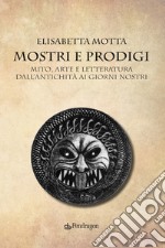 Mostri e prodigi. Mito, arte e letteratura dall'antichità ai giorni nostri libro