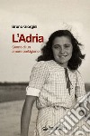 L'Adria. Storia di un amore partigiano libro