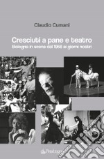 Cresciuti a pane e teatro. Bologna in scena dal 1968 ai giorni nostri