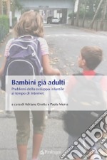 Bambini già adulti. Problemi dello sviluppo infantile al tempo di Internet libro