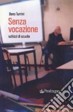 Senza vocazione. Schizzi di scuola libro