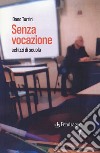 Senza vocazione. Schizzi di scuola libro