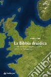 La Bibbia druidica. Il reale scenario geografico europeo nell'Antico Testamento libro