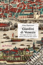 Giardini di Venezia. Un viaggio nel verde e nelle gemme artistiche della laguna libro