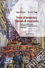 Treni d'amianto, binari di memoria. Storie di lavoro e lotte alle Officine Grandi Riparazioni di Bologna libro