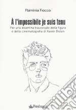 A l'impossible je suis tenu. Per una disamina trasversale della figura e della cinematografia di Xavier Dolan