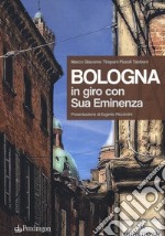 Bologna. In giro con sua eminenza. Ediz. illustrata libro